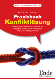 Praxisbuch Konfliktlösung: Konstruktiv und selbstbewusst im Umgang mit Kunden, Kollegen und Geschäftspartnern