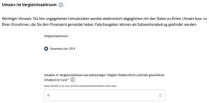 Hier musst du nun deine Umsätze (= Betriebseinnahmen, nicht Gewinn!)  im Vergleichszeitraum angeben.
Wenn du vor dem 01.01.2019 gegründet hast, ist das das Jahr 2019. 
Bei späterer Gründung hast du die Wahl zwischen mehreren Zeiträumen.