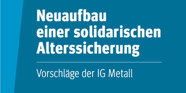 Rentenkonzept der IG Metall: Renteneintrittsalter gleich halten - auf Kosten von Selbstständigen, Steuerzahlern und jüngeren Beitragszahlern