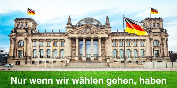 Nur wenn wir wählen gehen, haben unsere Anliegen bei Parteien und im nächsten Bundestag Gewicht