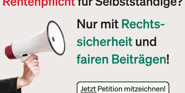 Unterstütze unsere neue Petition!: Rentenpflicht für Selbstständige? – Nur mit Rechtssicherheit und fairen Beiträgen!