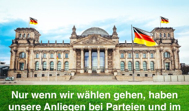 Nur wenn wir wählen gehen, haben unsere Anliegen bei Parteien und im nächsten Bundestag Gewicht