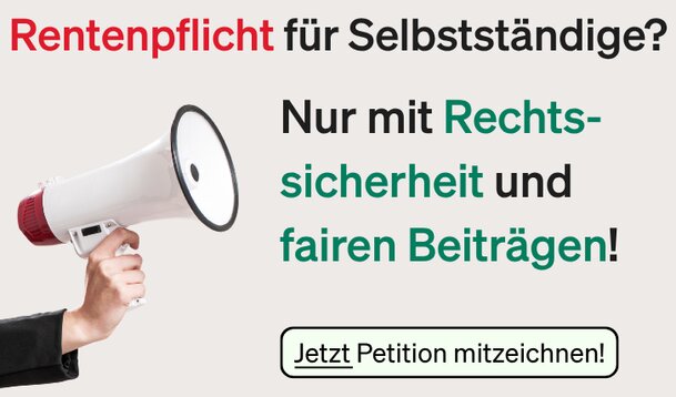 Unterstütze unsere neue Petition!: Rentenpflicht für Selbstständige? – Nur mit Rechtssicherheit und fairen Beiträgen!